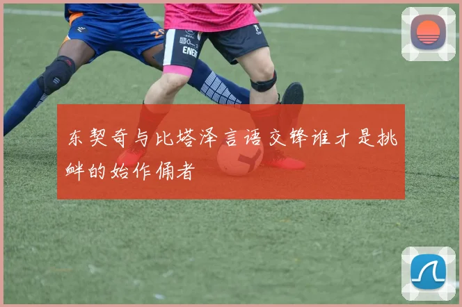 东契奇与比塔泽言语交锋谁才是挑衅的始作俑者