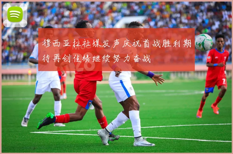 穆西亚拉社媒发声庆祝首战胜利期待再创佳绩继续努力奋战